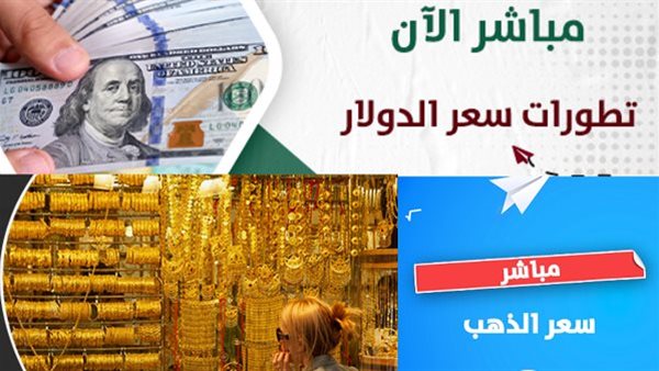 مباشر الدولار VS الذهب.. صعود وهبوط بين أهم المعادن والعملات في مصر