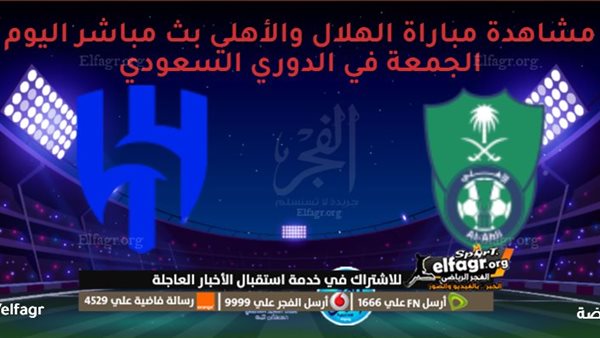 مشاهدة مباراة الهلال والأهلي بث مباشر اليوم الجمعة في الدوري السعودي